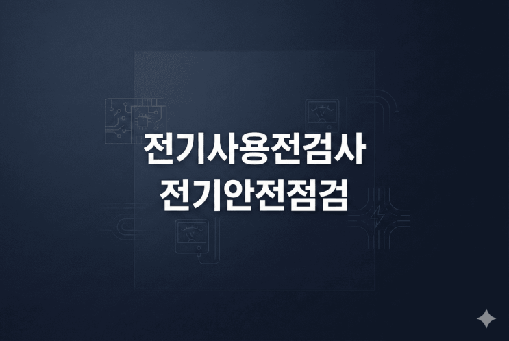  전기 사용전검사  vs 전기안전점검｜인테리어 전후 반드시 확인해야 할 기준