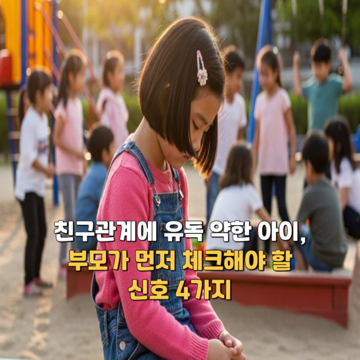  친구 관계에 유독 약한 아이, 부모가 먼저 체크해야 할 신호 4가지
