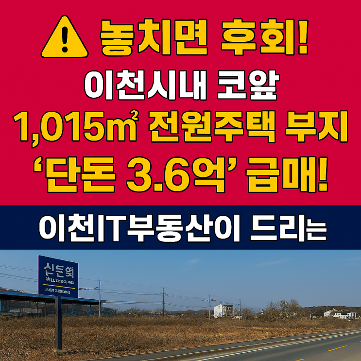   긴급! 3.6억? 이천 신둔면 도암리, 시내 근접 1,015 '초급매 전원주택 부지' 등장!