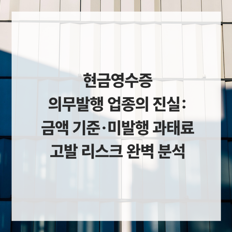 <b>현금영수증 의무발행</b> 업종의 진실: 금액 기준·미발행 과태료... 