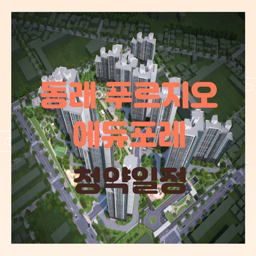  부산의 새로운 중심,동래 푸르지오 에듀포레 입지부터 청약까지