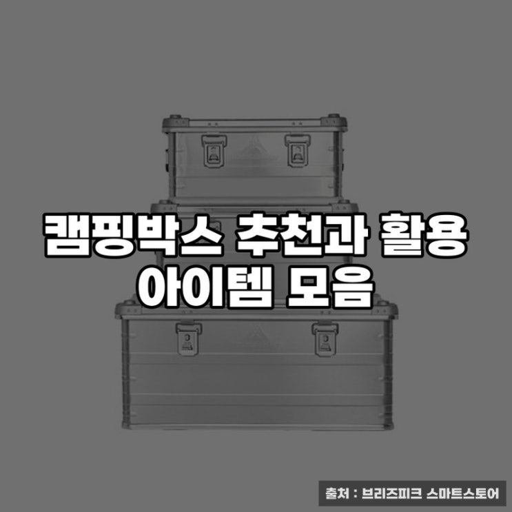  캠핑박스 추천과 활용 아이템 모음
