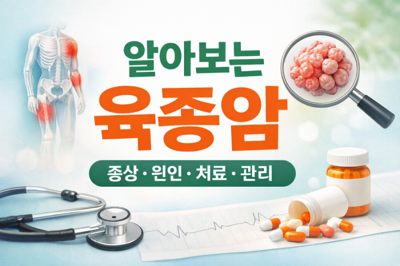 육종암 초기증상·원인·발생 이유·치료 방향까지 총정리