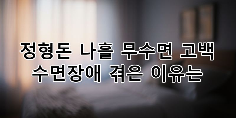 정형돈 나흘 무수면 고백! 충격적인 진실과 수면장애가 우리에게 주는 건강 경고