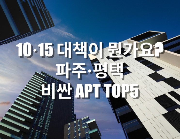  10·15 대책이 뭔가요? 파주·평택 비싼 아파트 TOP5