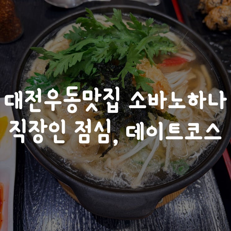  대전우동맛집 소바노하나 | 직장인 점심 · 데이트코스 추천