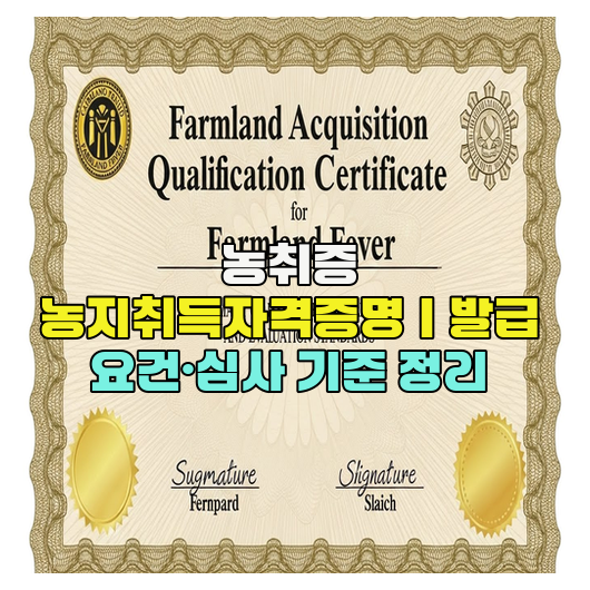  농취증 농지취득자격증명｜발급 요건·심사 기준 정리