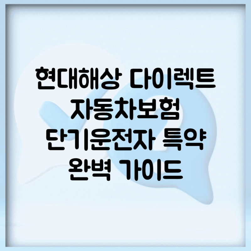 현대해상 다이렉트 자동차보험 단기운전자 특약 완벽 가이드