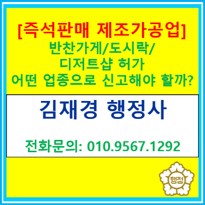  반찬가게·도시락·디저트 샵 허가, 어떤 업종으로 신고해야 할까?(서울/인천/경기 행정사 대행)
