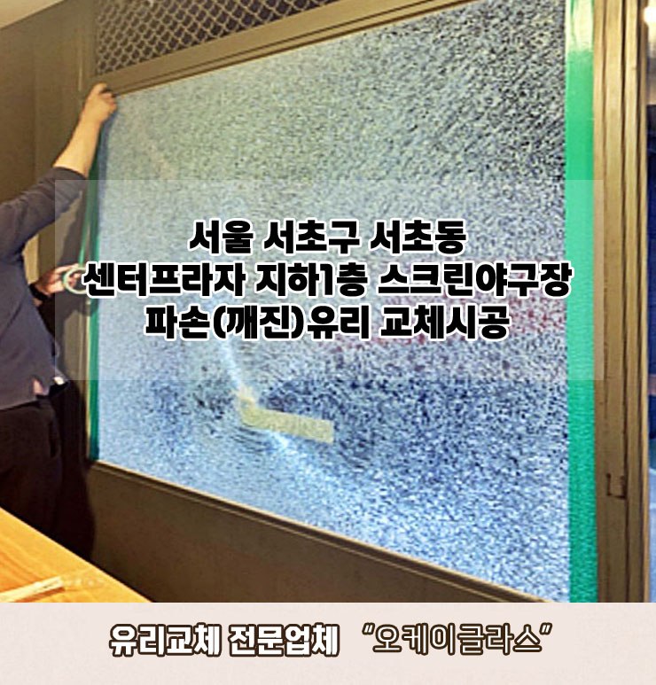  서울 서초구서초동 센터프라자지하1층 스크린야구장 파손(깨진)유리교체 "오케이글라스"시공리뷰