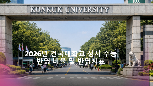  2026년 건국대학교 정시 수능 반영 비율·반영지표 총정리 (표준점수·백분위·등급·변환표준점수)