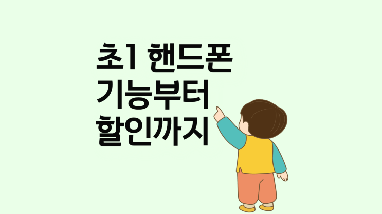  초1 핸드폰 필수 기능부터 할인받는 법 알아보기