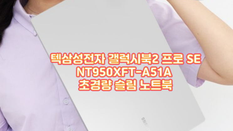  삼성전자 갤럭시북2 프로 SE NT950XFT-A51A 실사용 후기 1.1kg 초경량 사무 업무용 노트북, 이걸로 종결될까요?