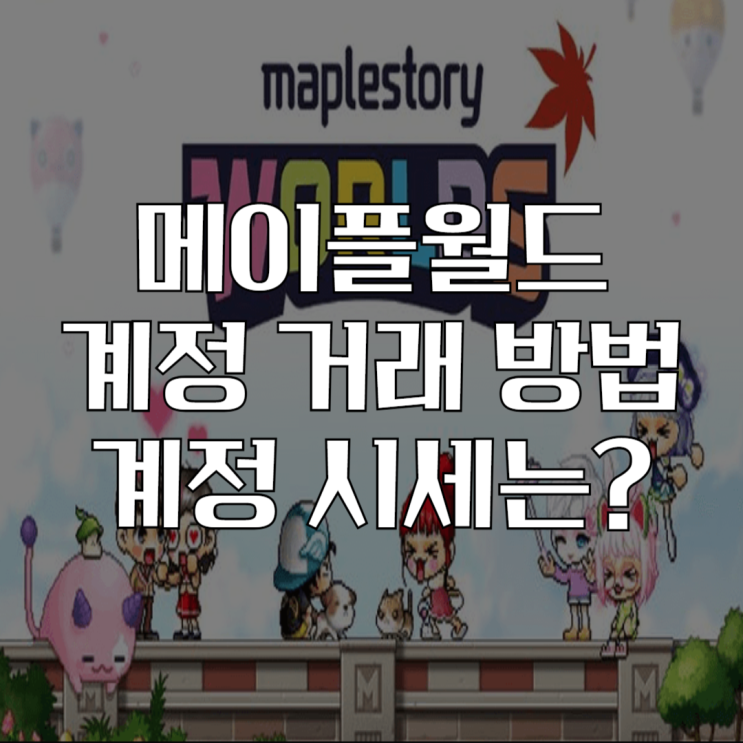  메이플월드 통합 계정 거래 방법 및 시세 총정리