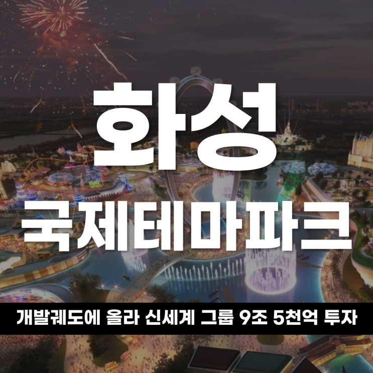  화성국제테마파크 다시 개발궤도에 올라 신세계 그룹, 9조 5천억 투자한다