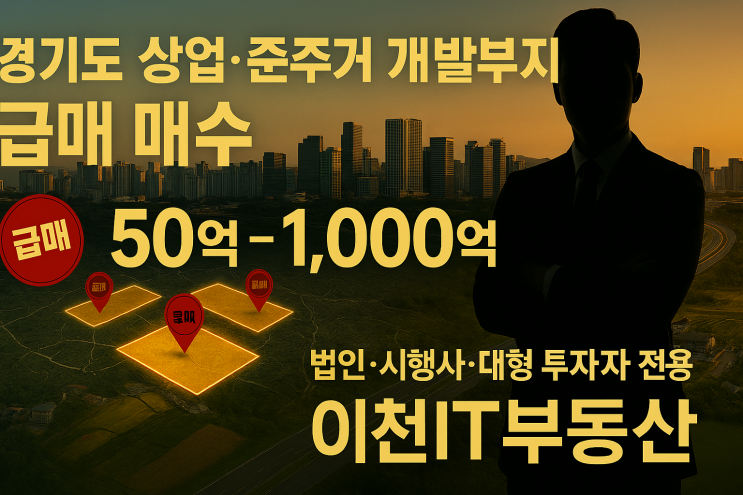  경기도 주요 지역 상업·준주거 개발부지 급매물 매수합니다,50억~1천억, 이천IT부동산입니다.