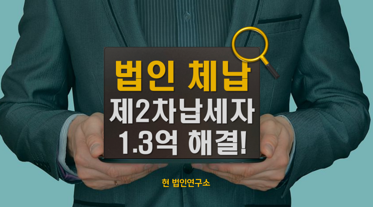  법인세 1.3억 체납, 명의만 빌려준 대표의 제2차납세의무는? (실제 해결 사례)