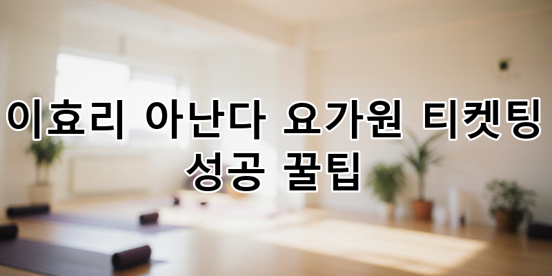 이효리 아난다 요가원 티켓팅 성공 꿀팁: 예약 방법부터 주차, 준비물까지 완벽 가이드