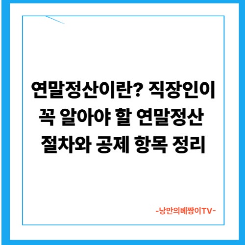연말정산이란? 직장인이 꼭 알아야 할 연말정산 절차와 공제 항목 정리