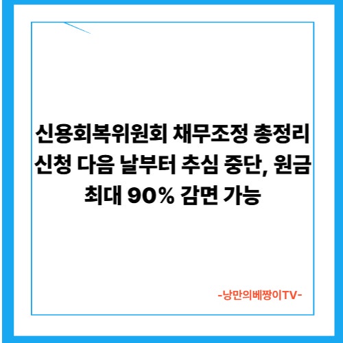 신용회복위원회 채무조정 총정리｜신청 다음 날부터 추심 중단, 원금 최대 90% 감면 가능