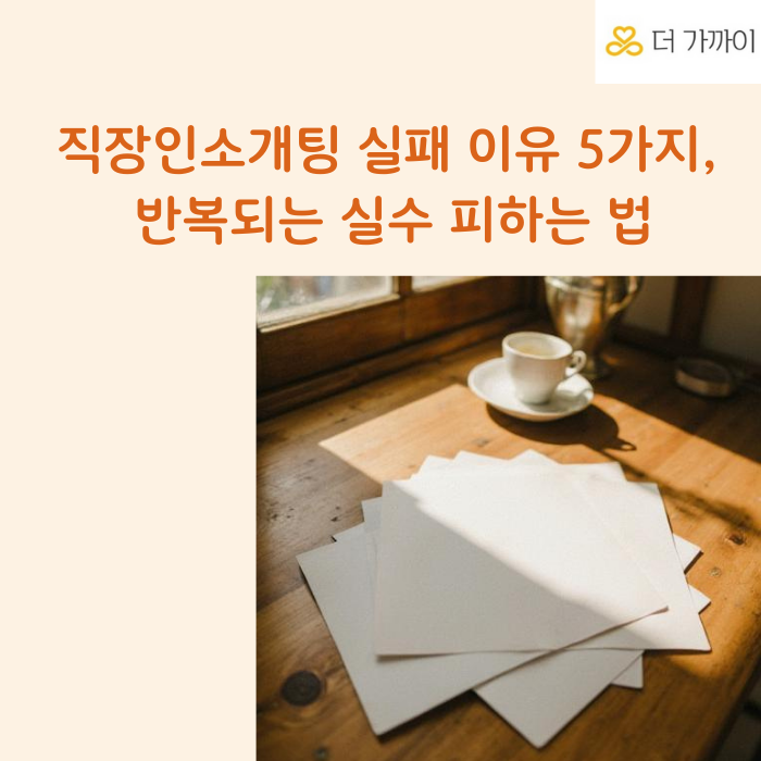  직장인소개팅 실패 이유 5가지, 반복되는 실수 피하는 법