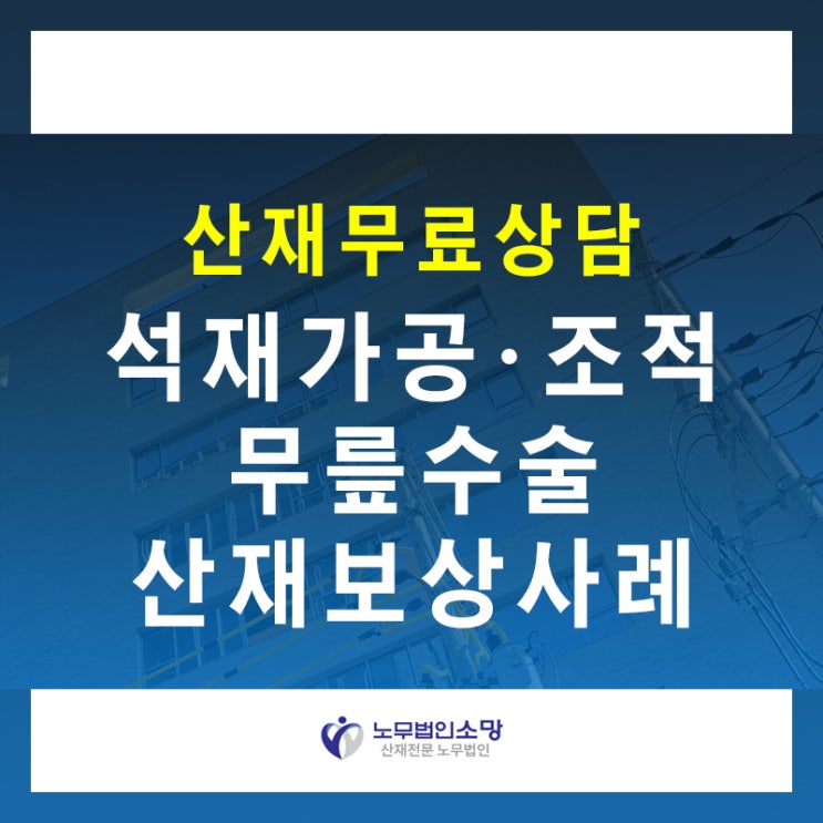  건설 석재 가공 조적 무릎수술 산재 신청 보상 받으세요