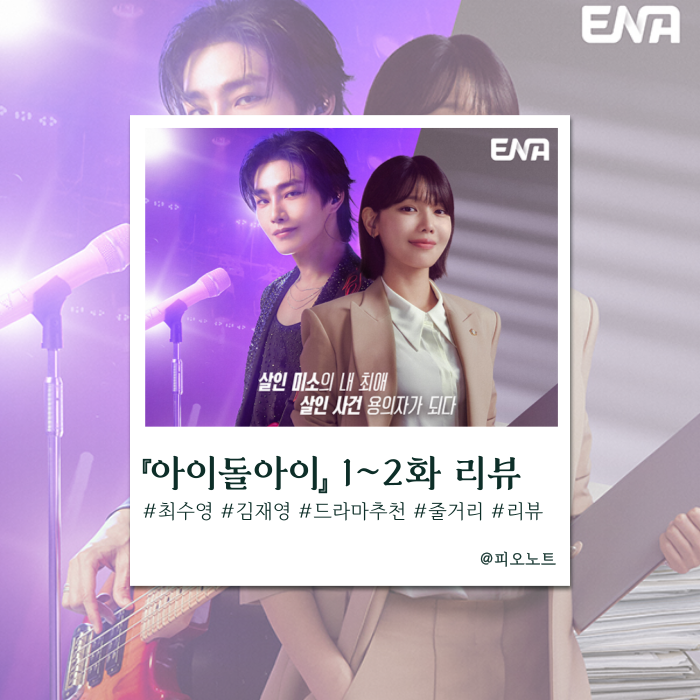  드라마 『아이돌아이』, 최애가 살인용의자?! 1, 2화 줄거리, 리뷰
