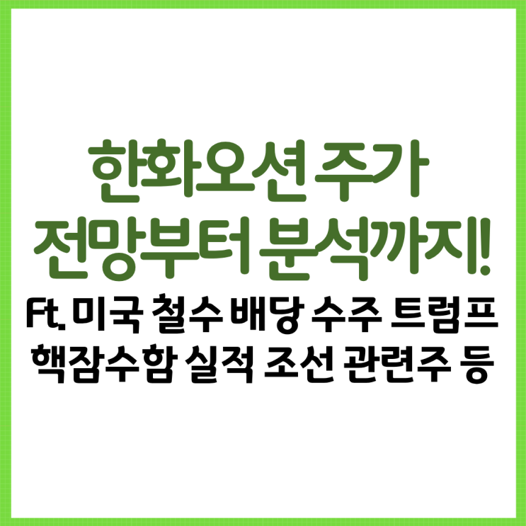  한화오션 주가 전망부터 분석까지! Ft. 미국 철수 배당 수주 트럼프 핵잠수함 실적 조선업 관련주 테마주 등