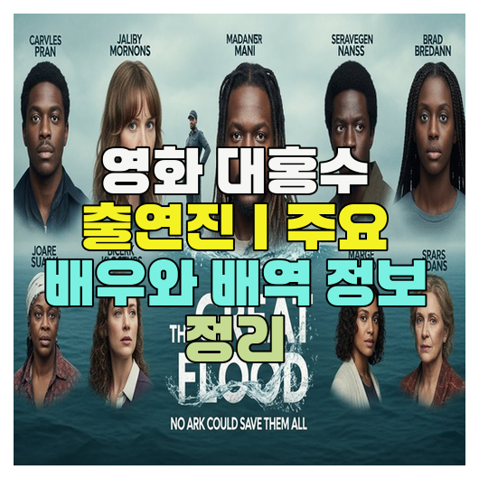  영화 대홍수 출연진｜주요 배우와 배역 정보 정리