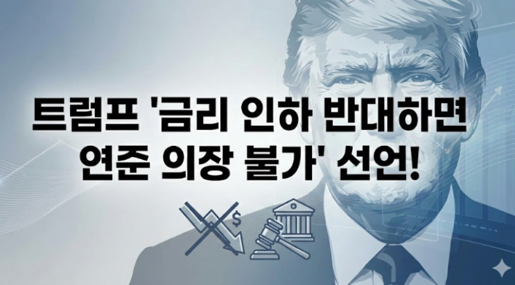  트럼프 "금리 인하 반대하면 연준 의장 불가" 선언!