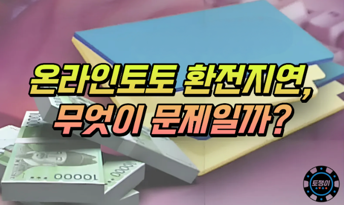  온라인 토토 환전 지연, 무엇 때문에 생기는 것일까?