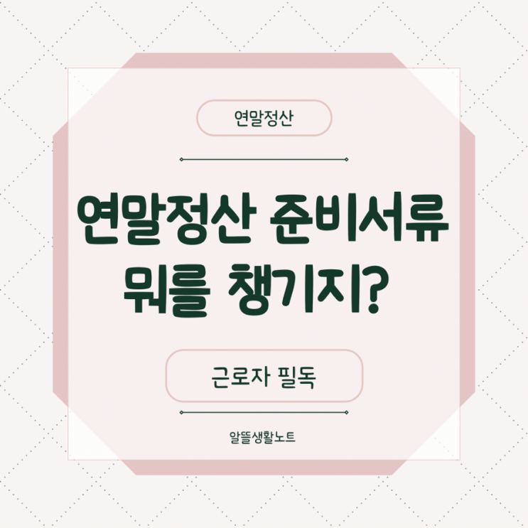  연말정산 준비서류 총정리｜이것만 챙기면 놓칠 일 없습니다