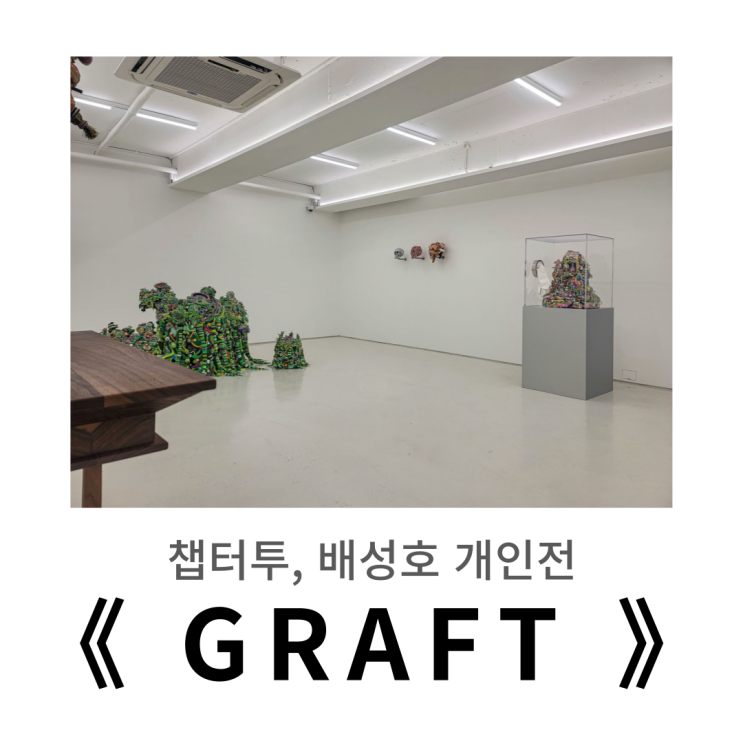  홍대, 연남동 전시 : 챕터투, 배성호 개인전 《 GRAFT 》 방문기