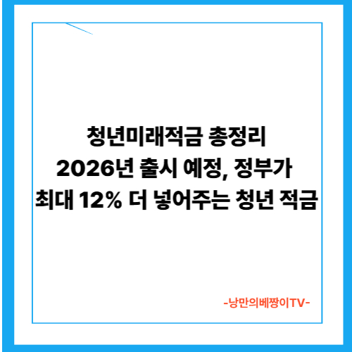 청년미래적금 총정리 2026년 출시 예정, 정부가 최대 12% 더 넣어주는 청년 적금