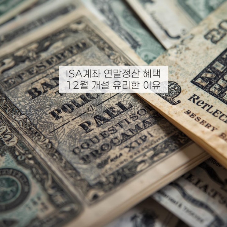  ISA 연말정산 혜택? 12월 계좌개설 막차타야 하는 이유!