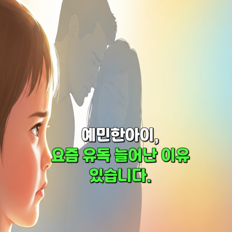  예민한아이, 요즘 유독 늘어난 이유가 있습니다.