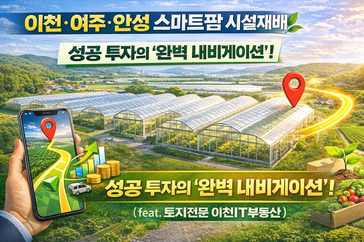   미래 농업의 열쇠! 이천·여주·안성 스마트팜 시설재배, 입지부터 시장성까지 '이천IT부동산' 전문가의 혜안![하우스부지]