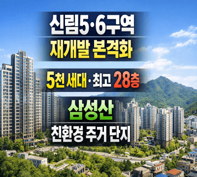  신림5·6구역, 재개발 본격화: 5천 세대, 최고 28층, 삼성산 친환경 주거 단지