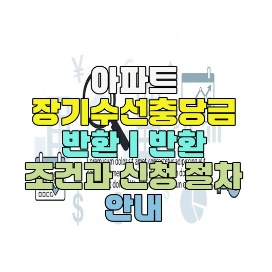  아파트 장기수선충당금 반환｜반환 조건과 신청 절차 안내