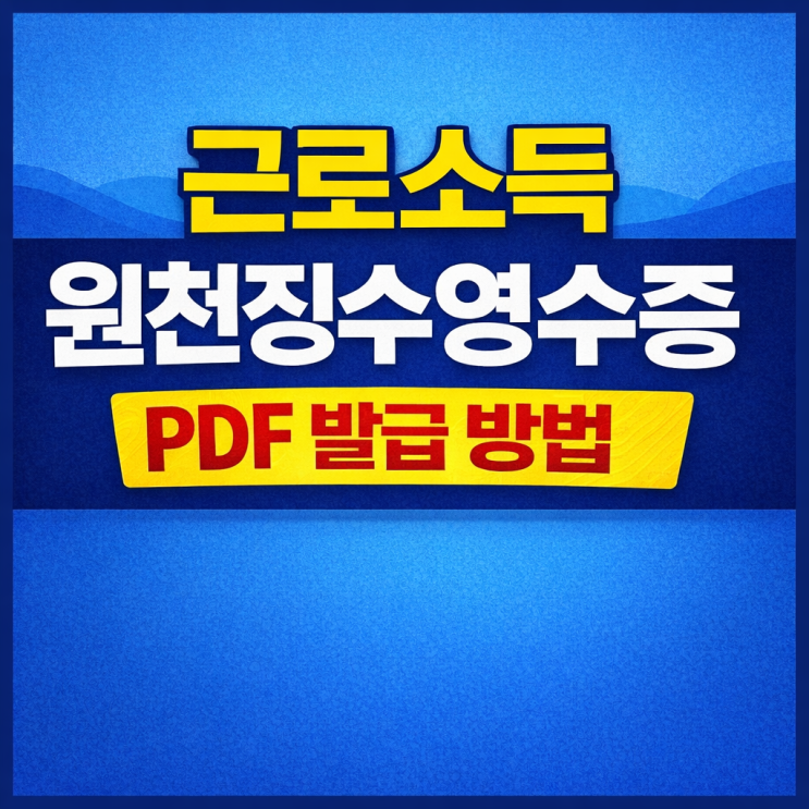  홈택스 근로소득 원천징수영수증 PDF 발급 방법 총정리 (이직·대출·연말정산 필수)