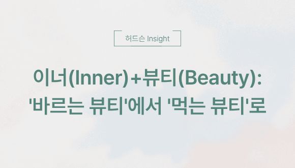  [허드슨 Insight] 이너(Inner)+뷰티(Beauty): '바르는 뷰티'에서 '먹는 뷰티'로