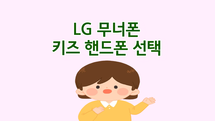  LG 무너폰 키즈 핸드폰 선택 이유 혜택 받는 법