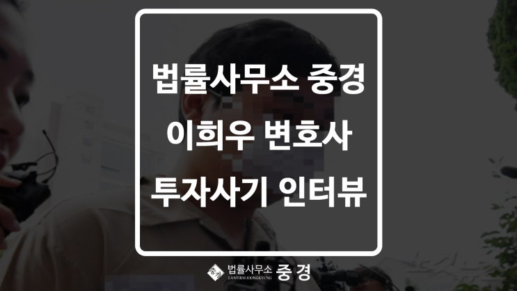  [CBS 노컷뉴스] 10년째 내 돈 받기 투쟁... 사기 후진국 오명 벗으려면 법률사무소 중경 이희우 대표 변호사 투자사기 관련 인터뷰