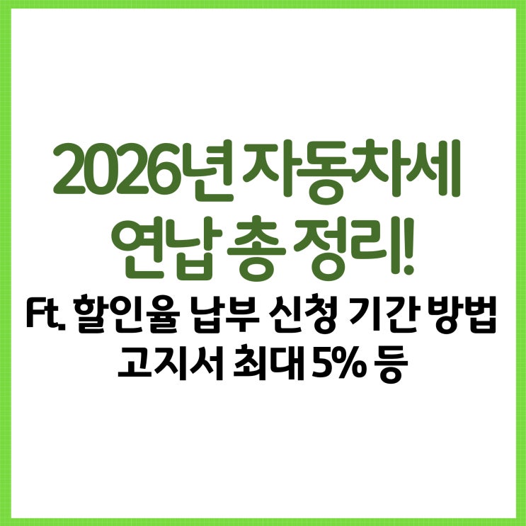  2026년 자동차세 연납 총 정리! Ft. 1월 할인율 납부 신청 기간 방법 고지서 최대 5% 환급 가산금 등