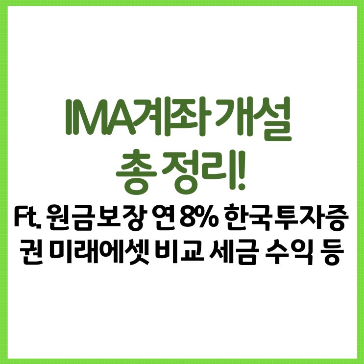  IMA계좌 개설 총 정리! Ft. 원금보장 연 8% 한국투자증권 미래에셋 비교 세금 수익 등