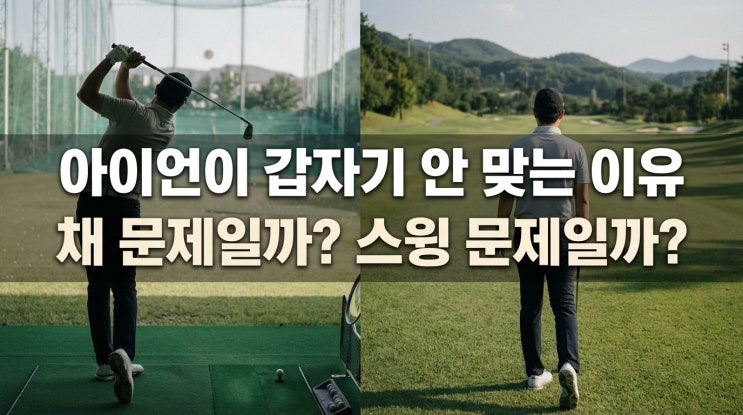 아이언이 갑자기 안 맞는 이유채 문제일까, 스윙 문제일까