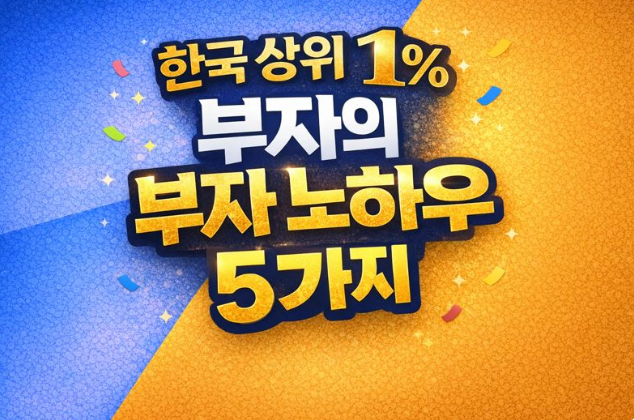  2025 상위 1% 한국 부자들의 부의 축적 노하우 5가지