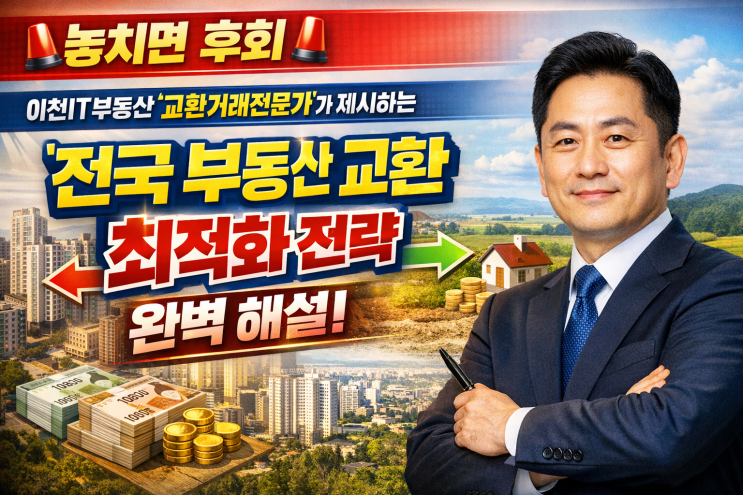   부동산 교환거래, 어렵다고요? 이천IT부동산 '완벽 가이드' 하나면 끝!