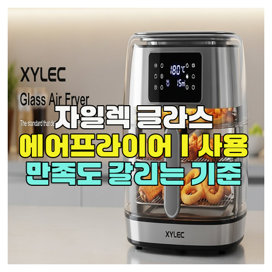  자일렉 글라스 에어프라이어｜사용 만족도 갈리는 기준