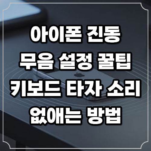 아이폰 진동 무음 설정 꿀팁｜키보드 타자 소리 없애는 방법